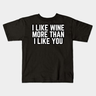 I Like Wine More than I Like You - I Love Wine Drinker I'm Drinking Wine Quote Wine Gift Kids T-Shirt